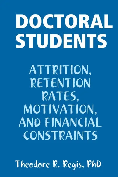 DOCTORAL STUDENTS: ATTRITION, RETENTION RATES, MOTIVATION,  AND FINANCIAL CONSTRAINTS